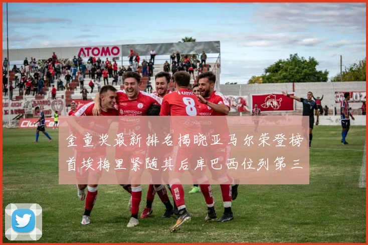 金童奖最新排名揭晓亚马尔荣登榜首埃梅里紧随其后库巴西位列第三