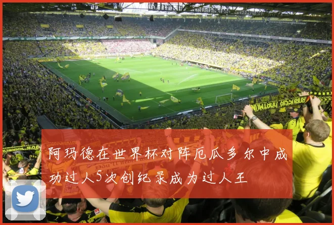 阿玛德在世界杯对阵厄瓜多尔中成功过人5次创纪录成为过人王
