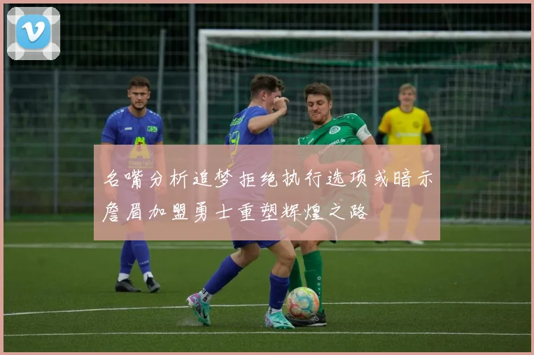 名嘴分析追梦拒绝执行选项或暗示詹眉加盟勇士重塑辉煌之路
